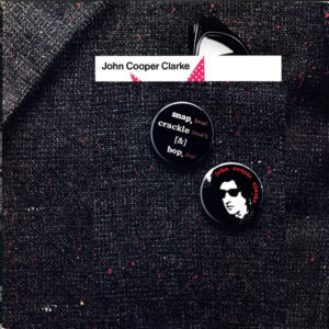 John Cooper Clarke <br> Snap, Crackle & Bop