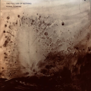 Ferial Confine - The Full Use Of Nothing