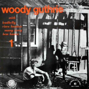 Woody Guthrie With Leadbelly, Cisco Houston, Sonny Terry And Bess Hawes <br> Woody Guthrie Vol. 1