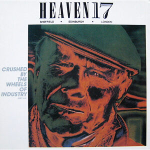 Heaven 17 <br> Crushed By The Wheels Of Industry (Part I & II)