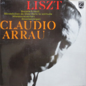 Liszt* - Claudio Arrau <br> Sonate h-moll / Bénédiction De Dieu Dans La Solitude / Waldesrauschen / Gnomenreigen