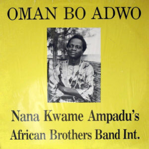 Nana Kwame Ampadu's African Brothers Band Int.* <br> Oman Bo Adwo