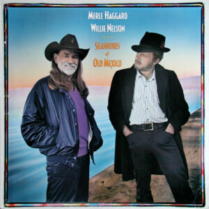 Merle Haggard & Willie Nelson <br> Seashores Of Old Mexico