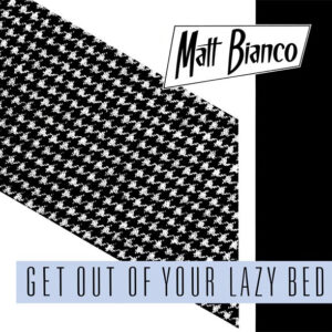 Matt Bianco <br> Get Out Of Your Lazy Bed