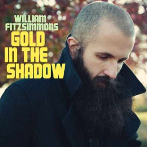 William Fitzsimmons <br> Gold In The Shadow