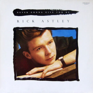 Rick Astley <br> Never Gonna Give You Up