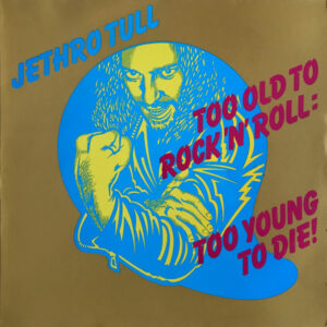Jethro Tull <br> Too Old To Rock 'N' Roll: Too Young To Die!