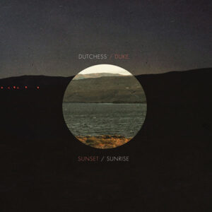 The Dutchess And The Duke <br> Sunset / Sunrise