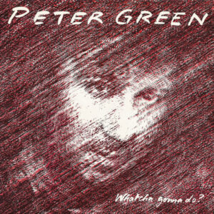 Peter Green (2) <br> Whatcha Gonna Do?