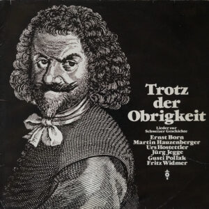 Various <br> Trotz Der Obrigkeit - Lieder Zur Schweizer Geschichte