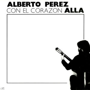 Alberto Perez* <br> Con El Corazón Allá