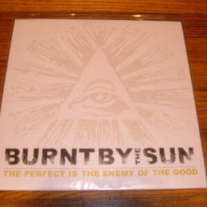 Burnt By The Sun <br> The Perfect Is The Enemy Of The Good