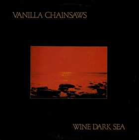 Vanilla Chainsaws - Wine Dark Sea