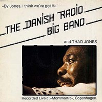 The Danish Radio Big Band* And Thad Jones <br> By Jones, I Think We've Got It