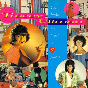 Tracey Ullman <br> You Broke My Heart In 17 Places