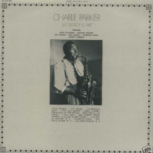 Charlie Parker - Live Sessions 1947