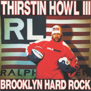 Thirstin Howl III <br> Brooklyn Hard Rock