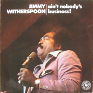 Jimmy Witherspoon <br> Ain't Nobody's Business