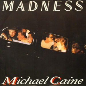 Madness <br> Michael Caine