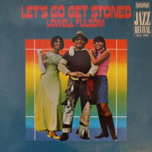 Lowell Fulsom* <br> Let's Go Get Stoned