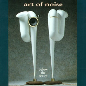 Art Of Noise* <br> Below The Waste