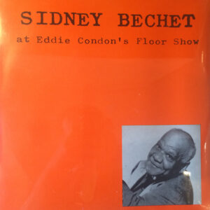 Sidney Bechet With Eddie Condon And His All Stars* <br> At Eddie Condon's Floor Show