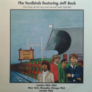 The Yardbirds Featuring Jeff Beck, Chris Dreja, Jim McCarty, Paul Samwell-Smith, Keith Relf <br> London 1964-1965 New York, Memphis, Chicago 1965 London 1966