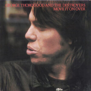 George Thorogood And The Destroyers* <br> Move It On Over