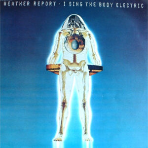 Weather Report <br> I Sing The Body Electric