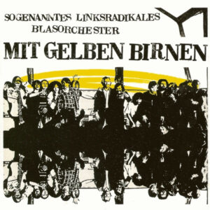 Sogenanntes Linksradikales Blasorchester <br> Mit Gelben Birnen