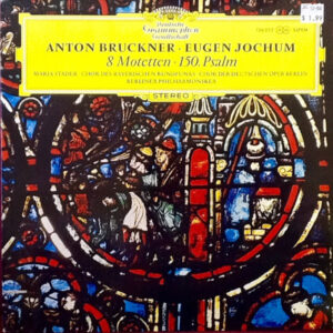Anton Bruckner · Eugen Jochum, Maria Stader · Chor Des Bayerischen Rundfunks · Chor der Deutschen Oper Berlin · Berliner Philharmoniker <br> 8 Motetten · 150. Psalm
