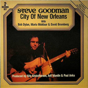Steve Goodman with Bob Dylan, Maria Muldaur & David Bromberg <br> City Of New Orleans