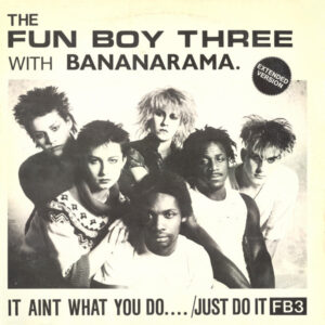 The Fun Boy Three* With Bananarama <br> It Aint What You Do.... /Just Do It (Extended Version)