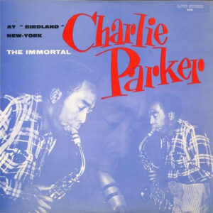 Charlie Parker <br> The Immortal At "Birdland" New-York