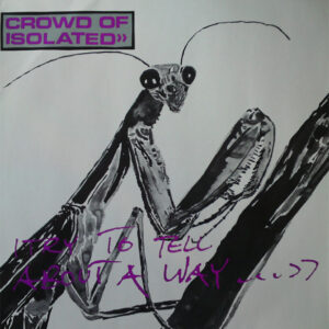 Crowd Of Isolated <br> I Try To Tell About A Way...
