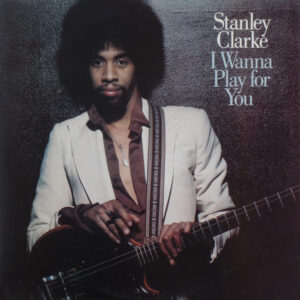 Stanley Clarke <br> I Wanna Play For You