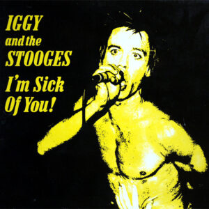 Iggy And The Stooges* <br> I'm Sick Of You