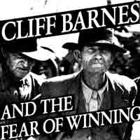 Cliff Barnes And The Fear Of Winning <br> The Record That Took 300 Million Years To Make