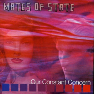 Mates Of State <br> Our Constant Concern