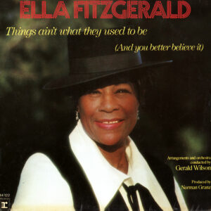 Ella Fitzgerald <br> Things Ain't What They Used To Be (And You Better Believe It)