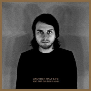 And The Golden Choir <br> Another Half Life
