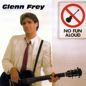Glenn Frey <br> No Fun Aloud