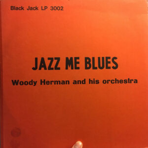 Woody Herman And His Orchestra <br> Jazz Me Blues