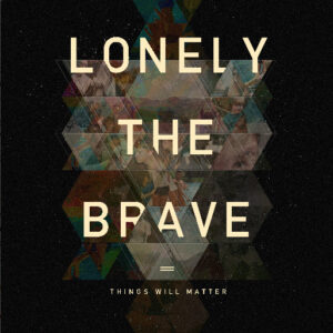 Lonely The Brave <br> Things Will Matter