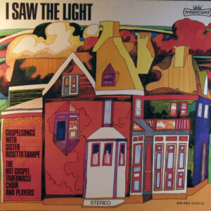 Sister Rosetta Tharpe, The Hot Gospel Tabernacle Choir And Players* <br> I Saw The Light