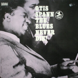 Otis Spann <br> The Blues Never Die!
