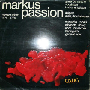 Reinhard Keiser /Grazer Concertchor, Alois J. Hochstrasser, Margarita Kyriaki, Elisabeth Kinsky, Adolf Tomaschek, Herwig Erb, Gerhard Eder <br> Markus Passion