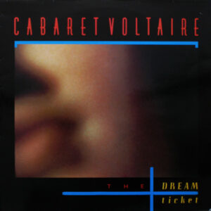 Cabaret Voltaire <br> The Dream Ticket