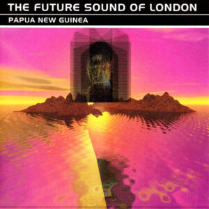 The Future Sound Of London - Papua New Guinea